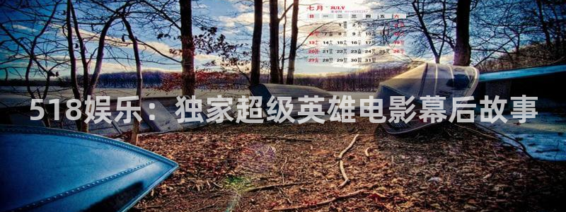 星亿娱乐注册入口：518娱乐：独家超级英雄电影幕后故事