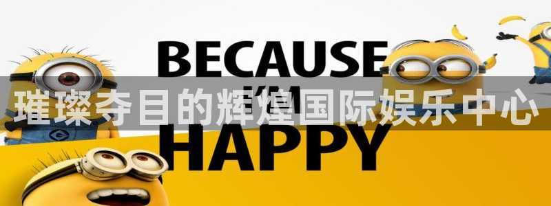 星亿娱乐体育官网注册：璀璨夺目的辉煌国际娱乐中心