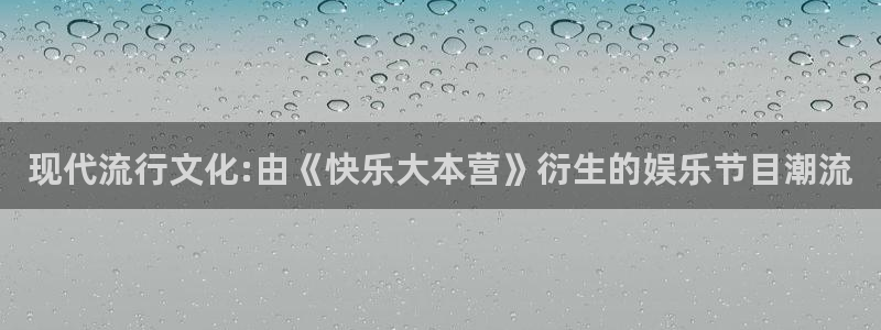 星亿娱乐3官网：现代流行文化:由《快乐大本营》衍生的娱乐节目潮流