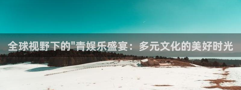星亿娱乐2平台：全球视野下的\