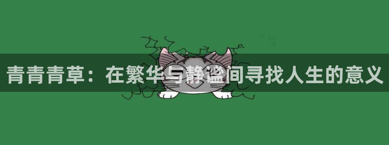 星亿娱乐集团股票：青青青草：在繁华与静谧间寻找人生的意义